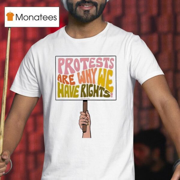 Protests Are Why We Have Rights T Shirt