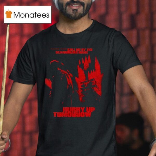 The Show Call Me By The Old Familiar Name Hurry Up Tomorrow T Shirt