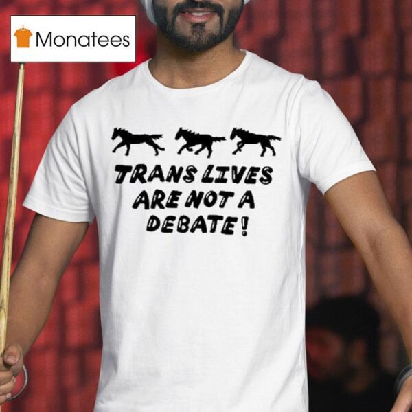 Trans Lives Are Not A Debate T Shirt