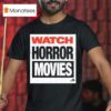 Watch Horror Movies T Shirt