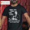 When I Was Young I Was Stpid But After Many Years Of Hand Study I Am No Longer Young T Shirt