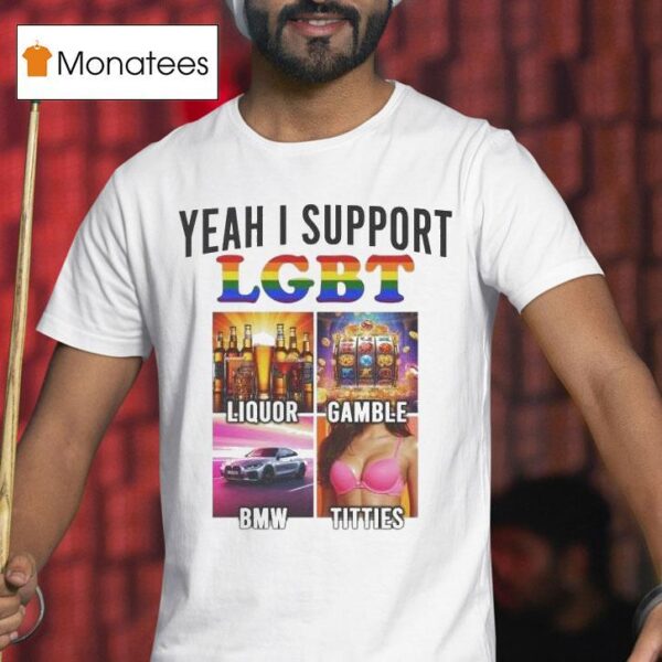 Yeah I Support Lgbt Liquor Gamble Bmw Titties T Shirt