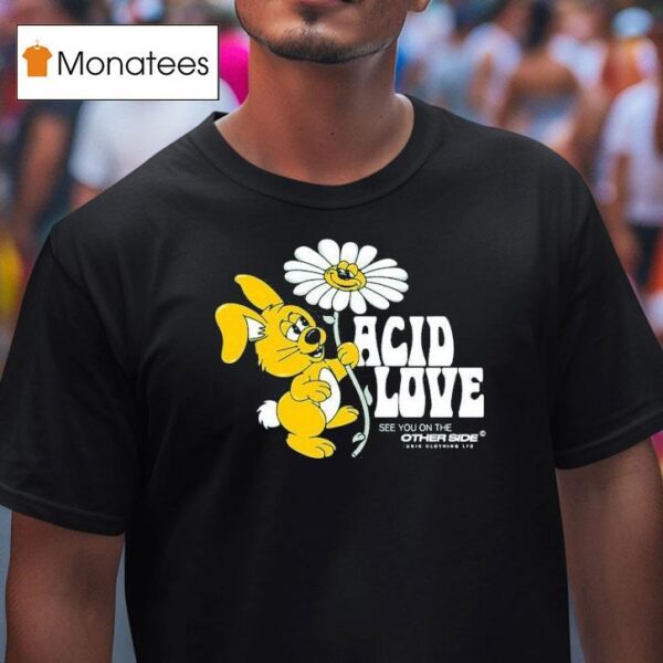 Acid Love See You On The Other Side T Shirt