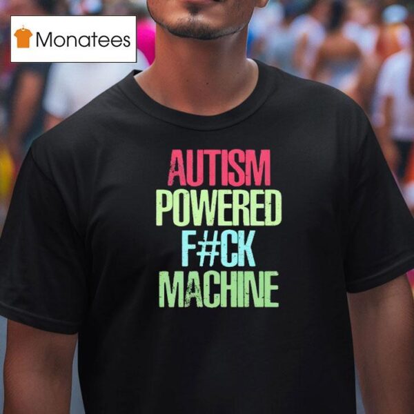 Autism Powered F Ck Machine T Shirt