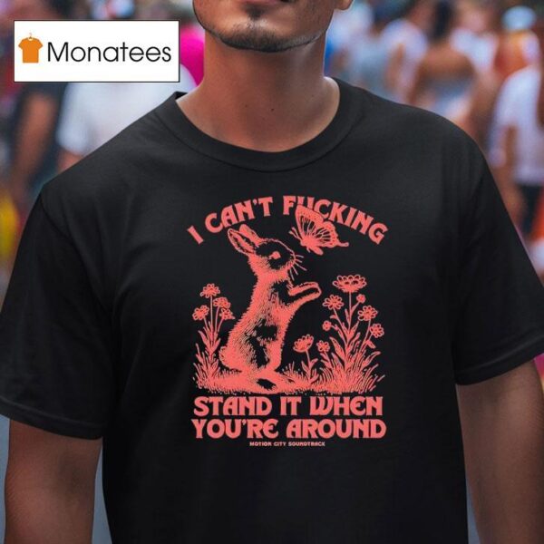 Bunny I Can T Fucking Stand It When You Re Around T Shirt