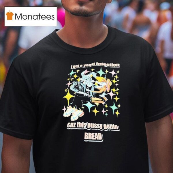Bunny I Got A Yeast Infection Cuz This Pussy Getting Bread T Shirt