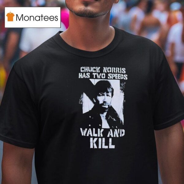 Chuck Norris Has Two Speeds Walk And Kill T Shirt