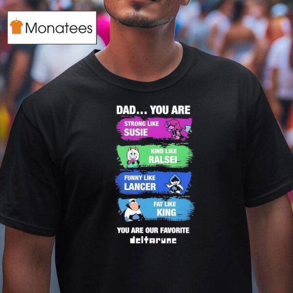Dad You Are Strong Like Susie Kind Like Ralsei Funny Like Lancer Fat Like King You Are Our Favorite T Shirt