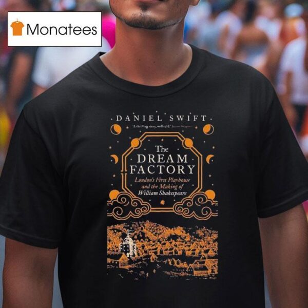 Daniel Swift The Dream Factory London S First Playhouse And The Making Of Williams Shakespeare T Shirt