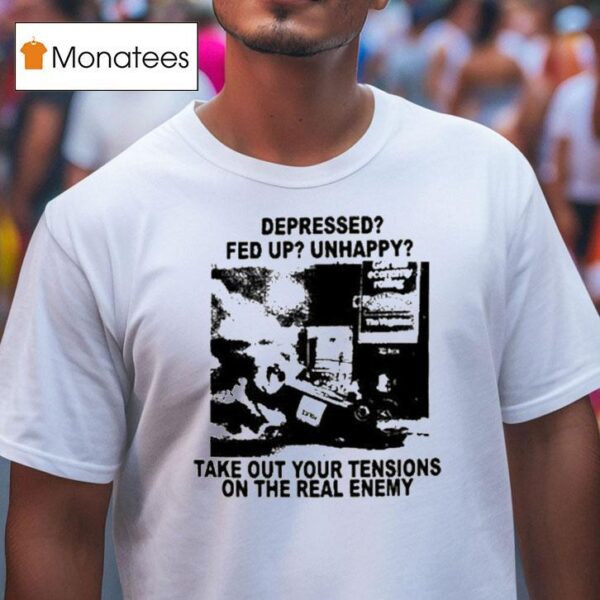 Depressed Fed Up Unhappy Take Out Your Tensions On The Real Enemy T Shirt