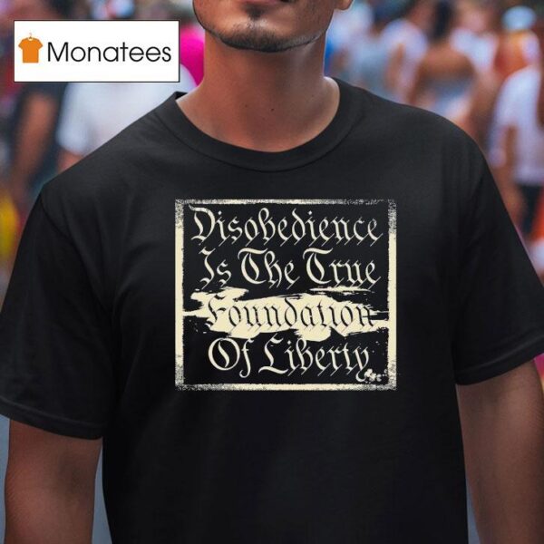 Disobedience Is The Time Foundation Of Liberty Never Dies T Shirt