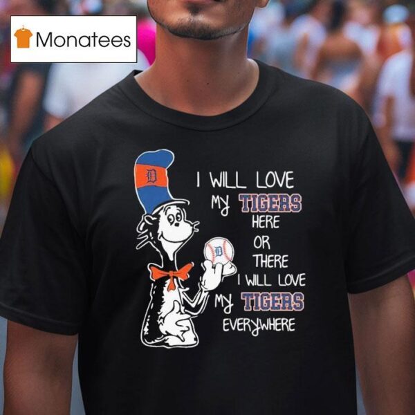 Dr Seuss Book I Will Love My Detroit Tigers Here Or There I Will Love My Tigers Everywhere T Shirt