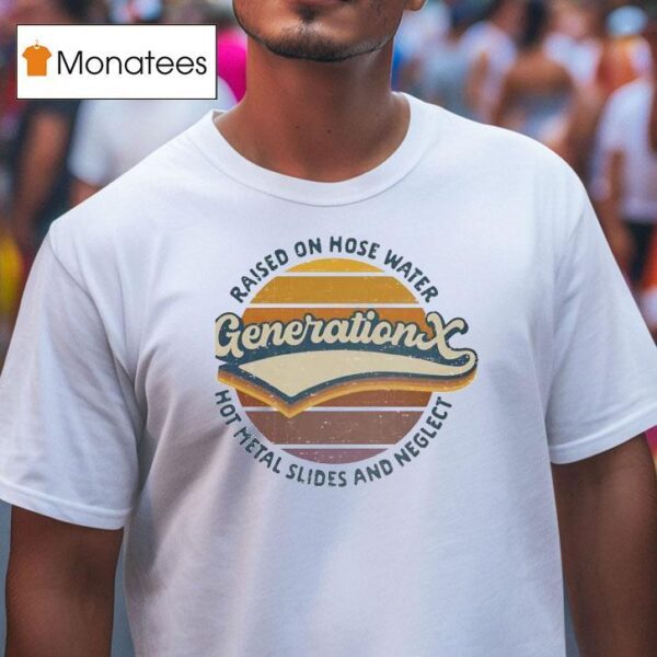 Generation X Raised On Hose Water Hot Metal Slides And Neglec T Shirt