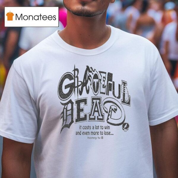 Honey Tv Grateful Dead Sports It Costs A Lot To Win And Even More To Lose T Shirt