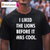 I Liked The Lions Before It Was Cool Detroit Lions T Shirt