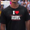 I Love Triibupasta T Shirt