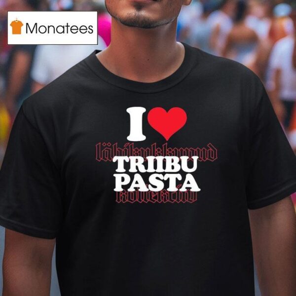 I Love Triibupasta T Shirt