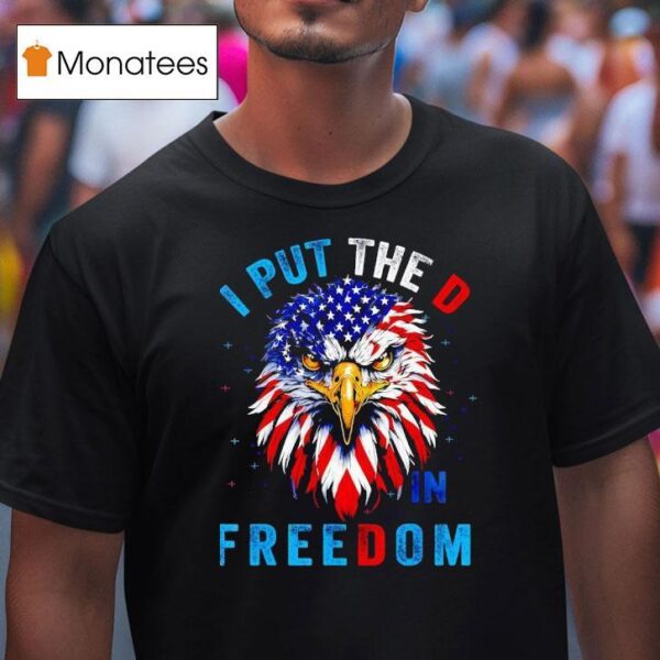 I Put The D In Freedom Th Of July Eagle Us T Shirt