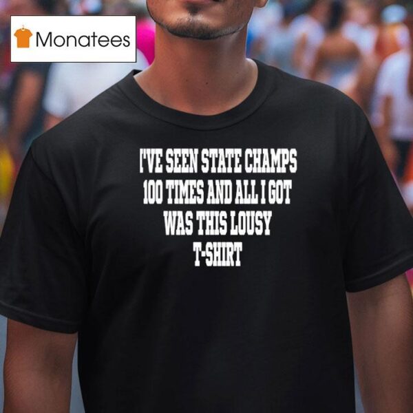 I Ve Seen State Champs Times And All I Got Was This Lousy T Shirt