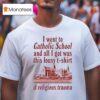 I Went To Catholic School And All I Got Was This Lousy And Religious Trauma T Shirt