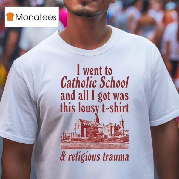I Went To Catholic School And All I Got Was This Lousy And Religious Trauma T Shirt