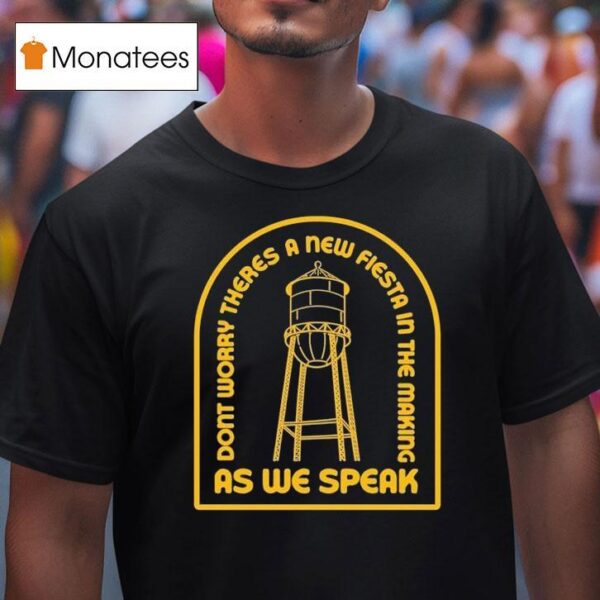 Moon Tower Crew Austin Texas Don T Worry There S A New Fiesta In The Making As We Speak T Shirt