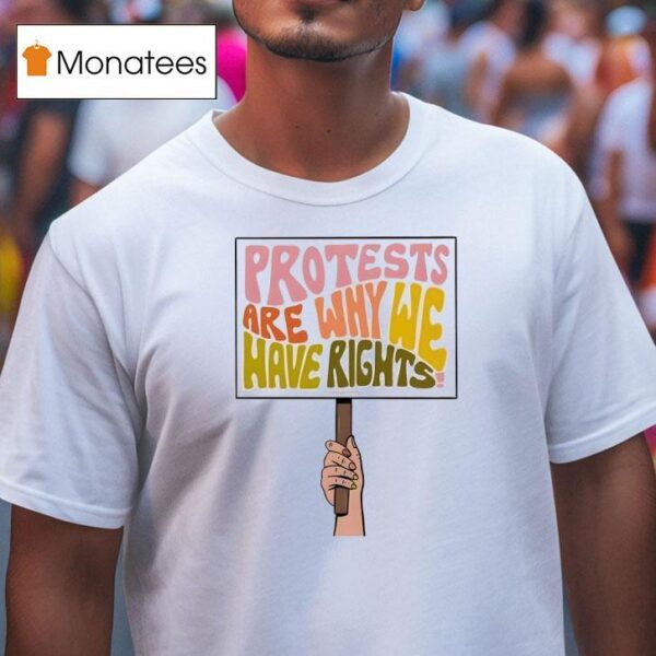 Protests Are Why We Have Rights T Shirt