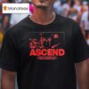 Ray Volpe Ascend There S Something Happening Out There You Ve Seen The Rise You Ve Heard The Legend But Now It S Time For Him To Ascend T Shirt