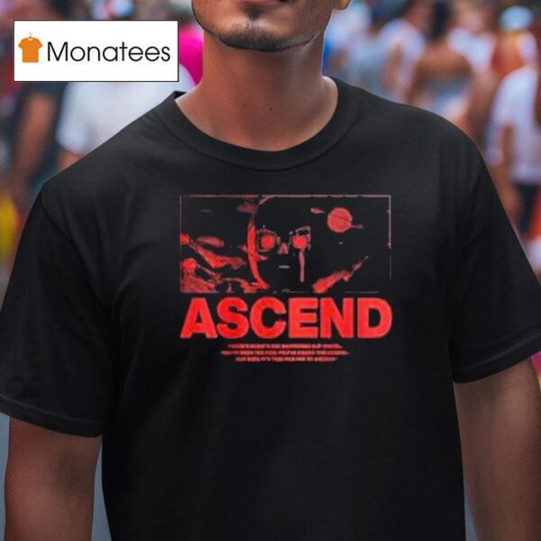 Ray Volpe Ascend There S Something Happening Out There You Ve Seen The Rise You Ve Heard The Legend But Now It S Time For Him To Ascend T Shirt