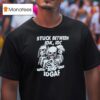 Skeletons Stuck Between Idk Idc And Idgaf T Shirt
