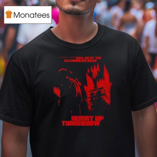 The Show Call Me By The Old Familiar Name Hurry Up Tomorrow T Shirt