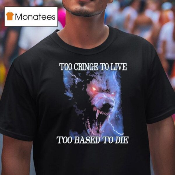 Too Cringe To Live Too Based To Die T Shirt