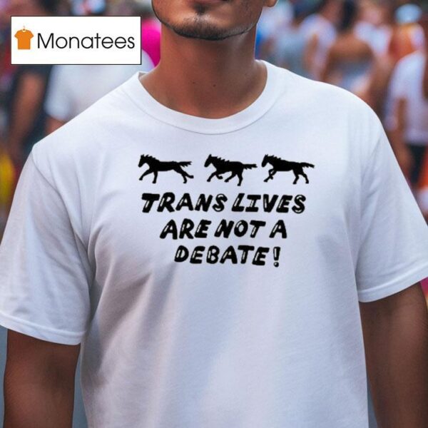 Trans Lives Are Not A Debate T Shirt