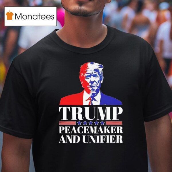 Trump Peacemaker And Unifier T Shirt