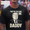 Trump They Re Calling Me Daddy T Shirt