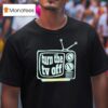 Turn The Tv Off New T Shirt