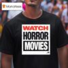 Watch Horror Movies T Shirt