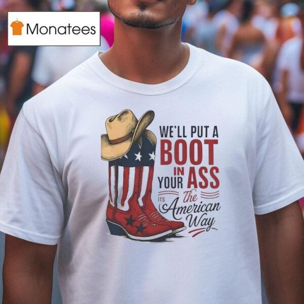 We Ll Put A Boot In Your Ass The Its America Way T Shirt