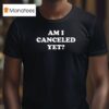 Am I Canceled Ye T Shirt