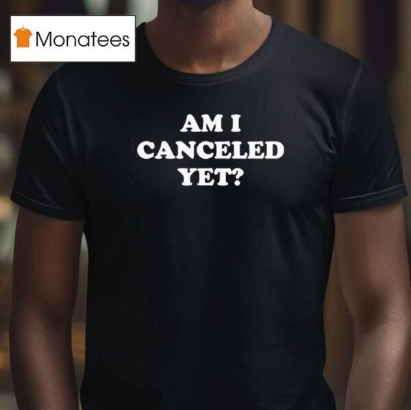 Am I Canceled Ye T Shirt