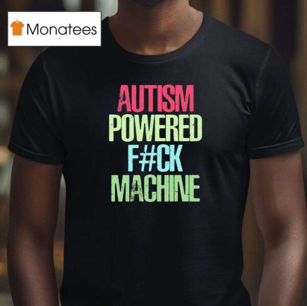 Autism Powered F Ck Machine T Shirt