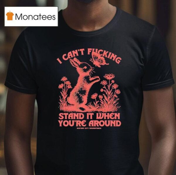 Bunny I Can T Fucking Stand It When You Re Around T Shirt