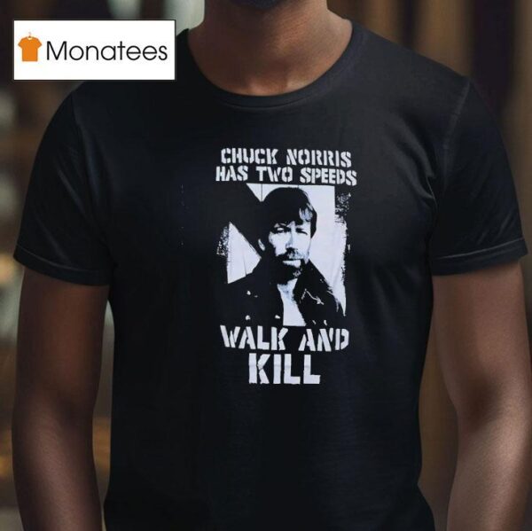 Chuck Norris Has Two Speeds Walk And Kill T Shirt