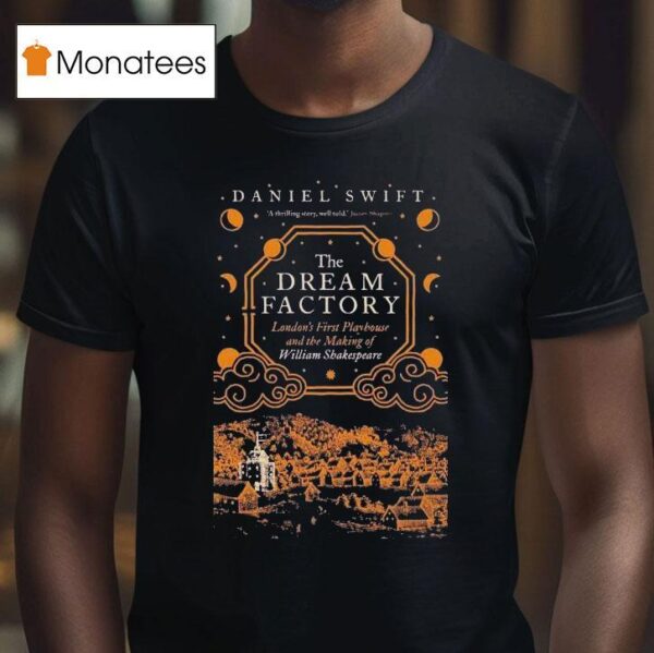 Daniel Swift The Dream Factory London S First Playhouse And The Making Of Williams Shakespeare T Shirt