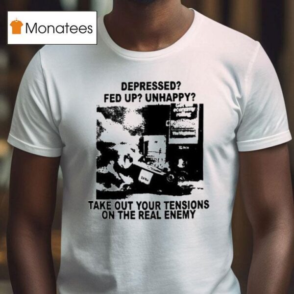 Depressed Fed Up Unhappy Take Out Your Tensions On The Real Enemy T Shirt