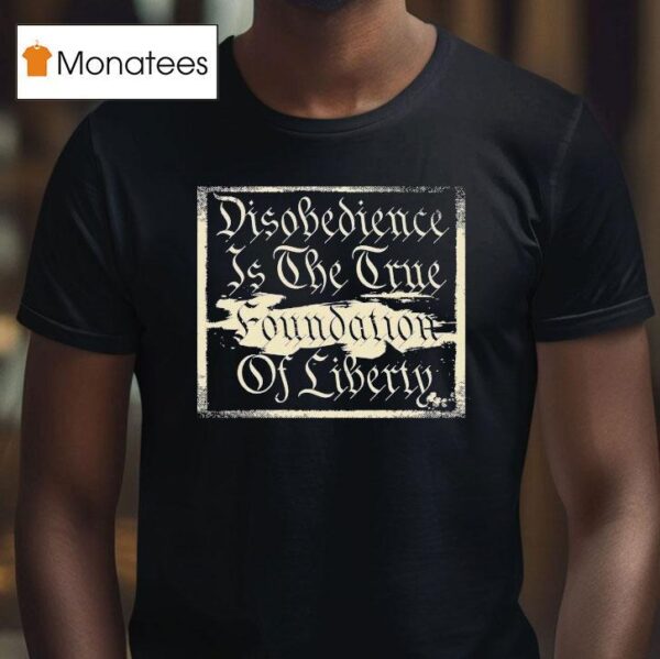 Disobedience Is The Time Foundation Of Liberty Never Dies T Shirt