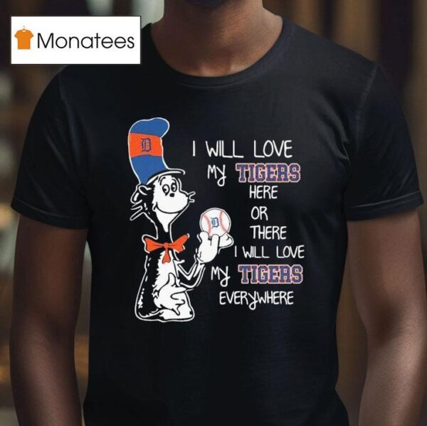 Dr Seuss Book I Will Love My Detroit Tigers Here Or There I Will Love My Tigers Everywhere T Shirt