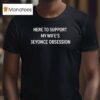 Here To Support My Wife S Beyonce Obsession New T Shirt