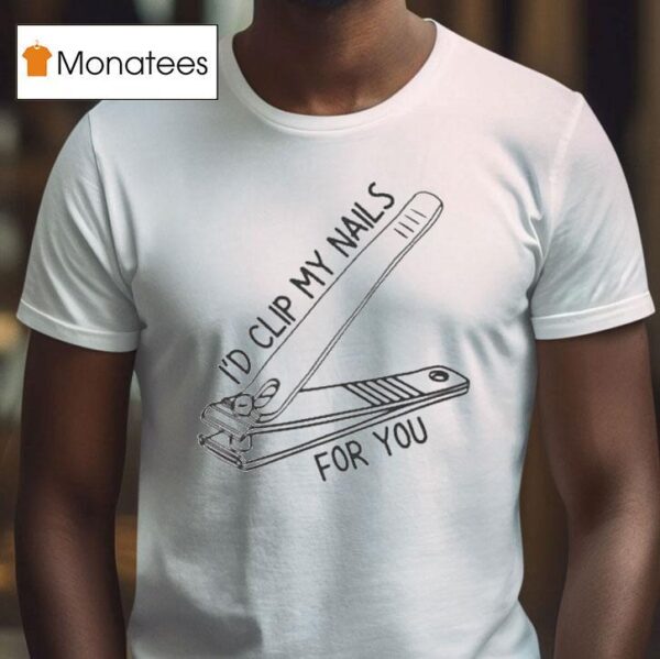 I D Clip My Nails For You T Shirt
