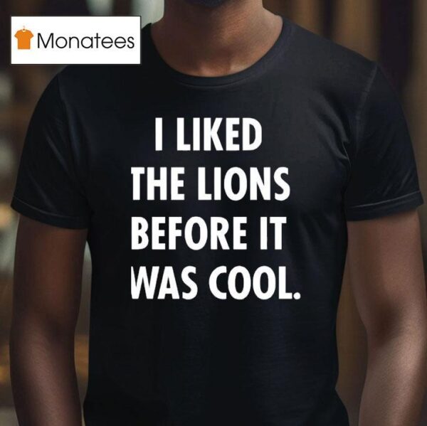 I Liked The Lions Before It Was Cool Detroit Lions T Shirt